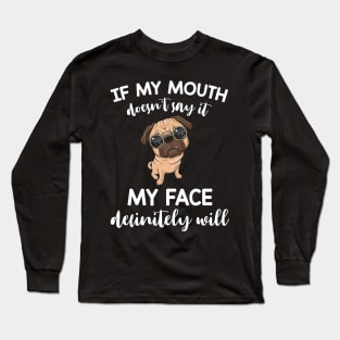 Pug If My Mouth Doesn't Say It My Face Definitely Will Long Sleeve T-Shirt